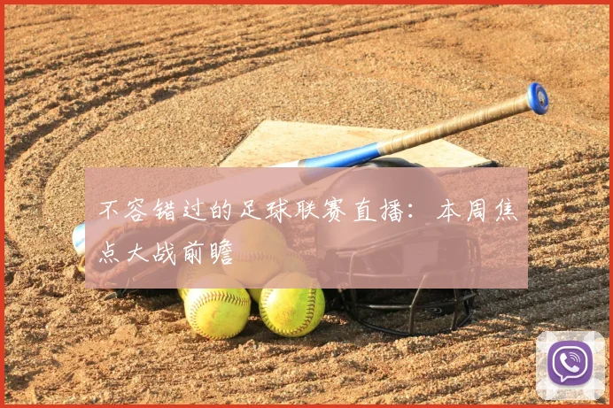 不容错过的足球联赛直播：本周焦点大战前瞻