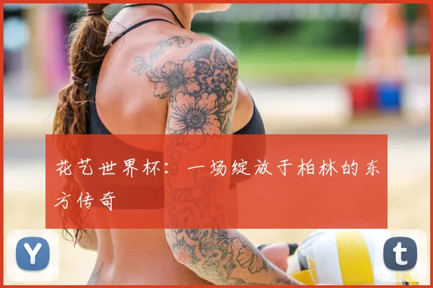 花艺世界杯：一场绽放于柏林的东方传奇