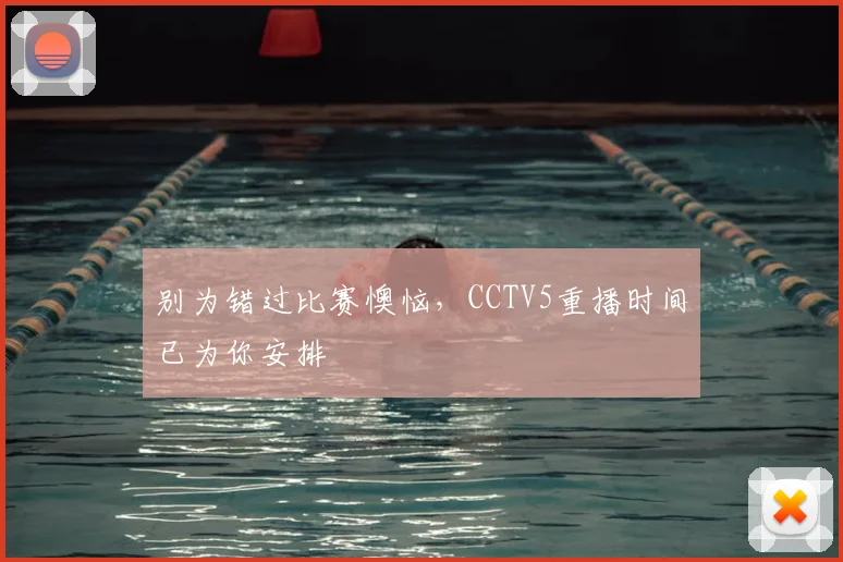 别为错过比赛懊恼，CCTV5重播时间已为你安排