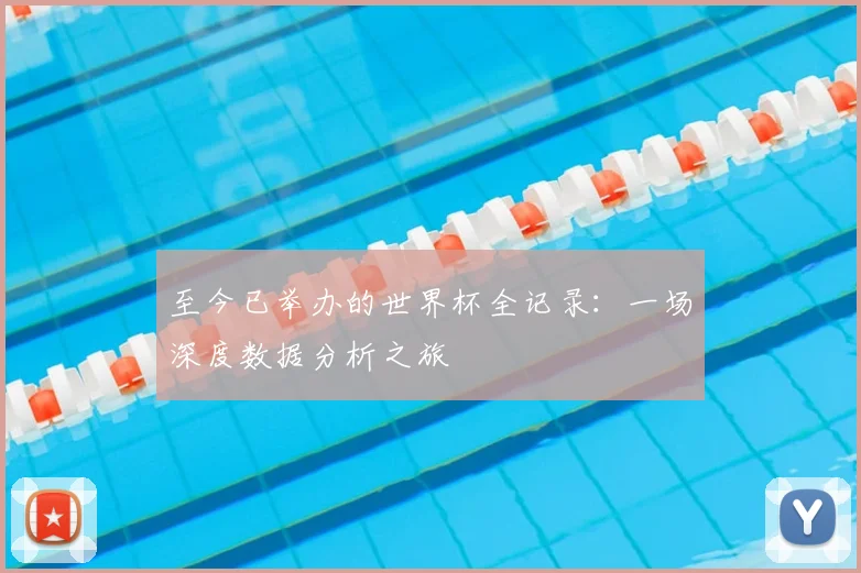 至今已举办的世界杯全记录：一场深度数据分析之旅